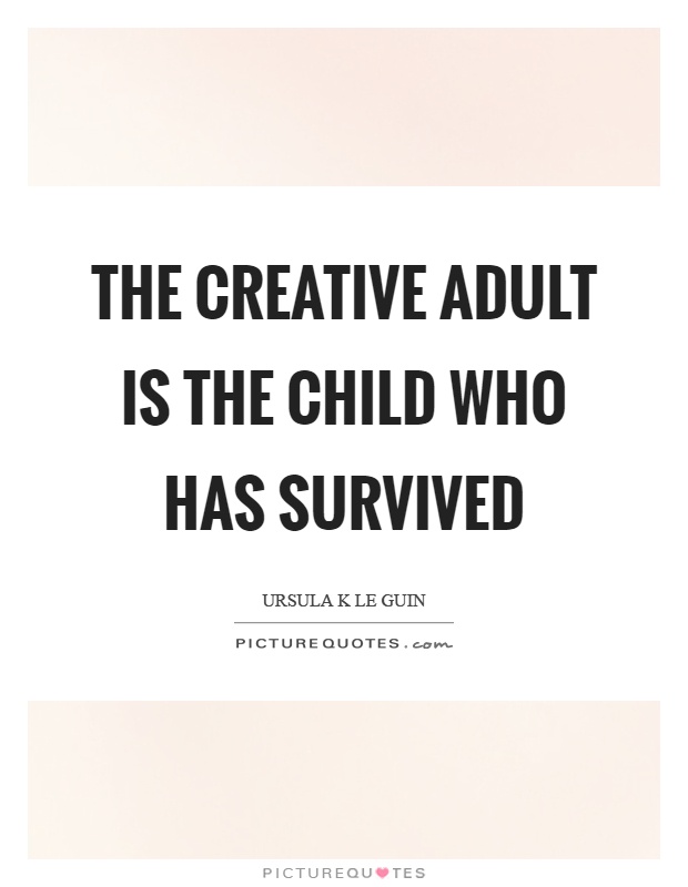 The creative adult is the child who has survived Picture Quote #1