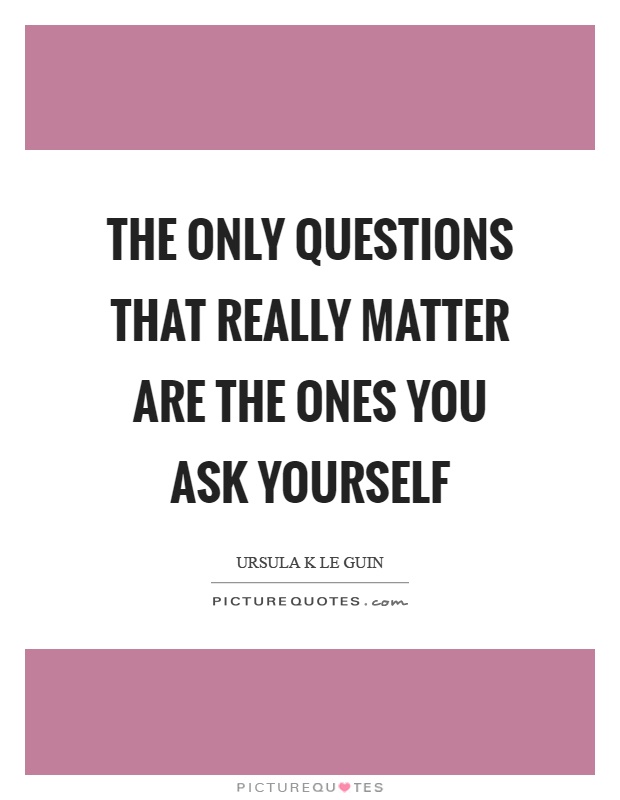 The only questions that really matter are the ones you ask yourself Picture Quote #1