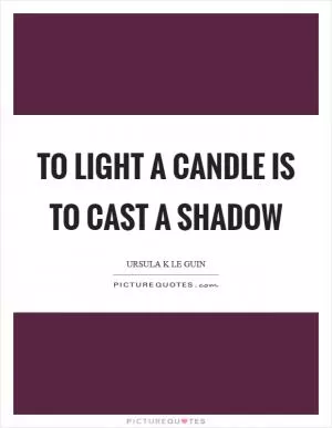 To light a candle is to cast a shadow Picture Quote #1