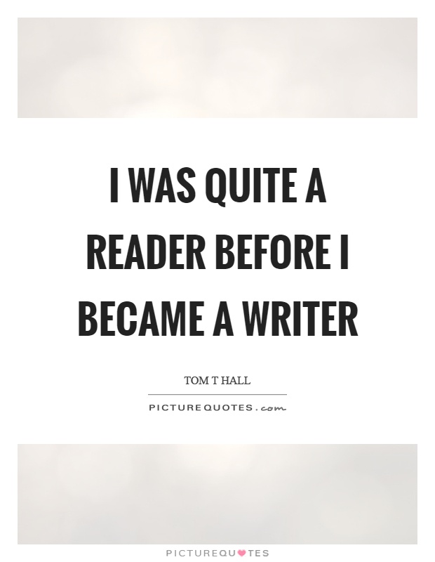 I was quite a reader before I became a writer Picture Quote #1
