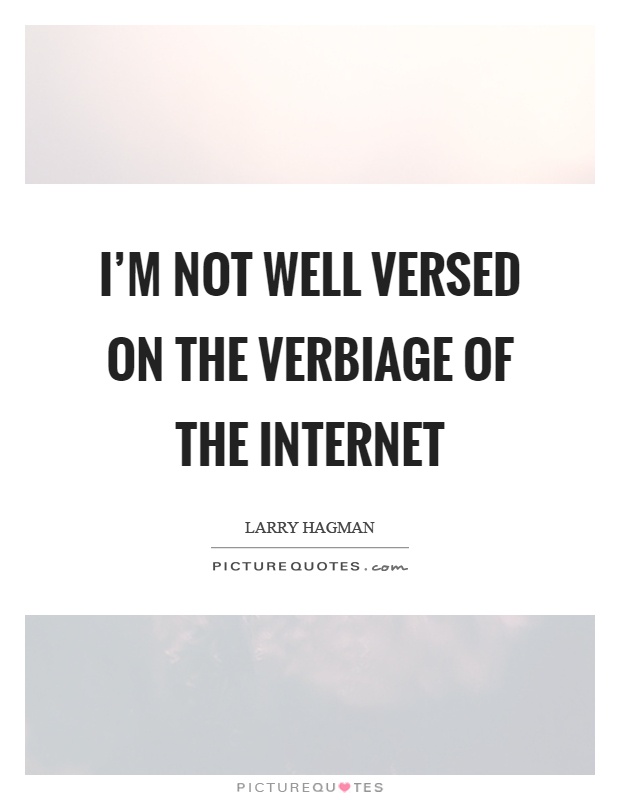 I'm not well versed on the verbiage of the internet Picture Quote #1