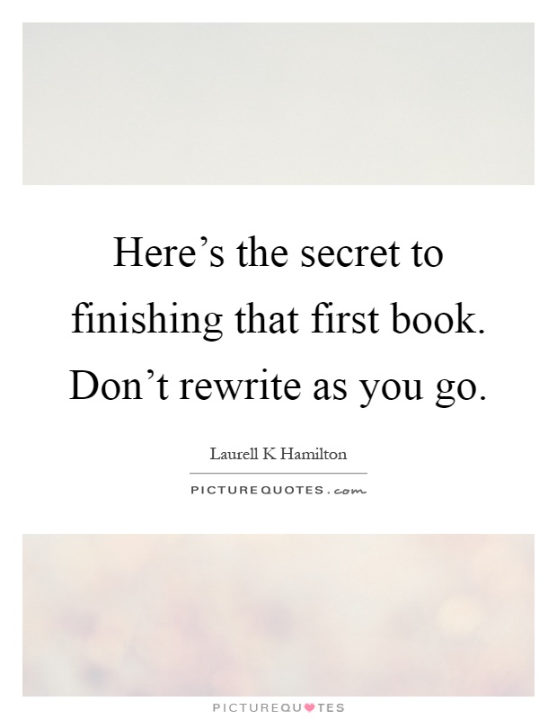 Here's the secret to finishing that first book. Don't rewrite as you go Picture Quote #1