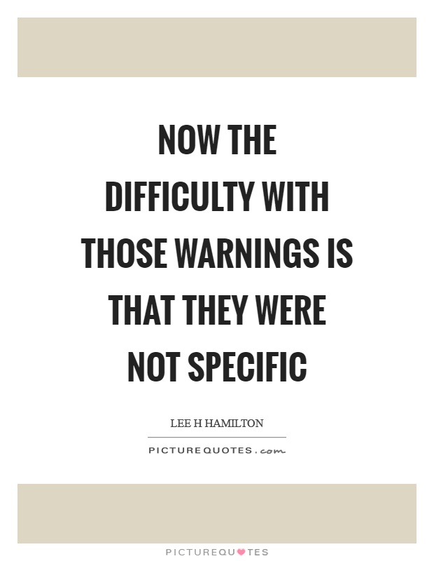 Now the difficulty with those warnings is that they were not specific Picture Quote #1