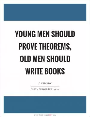 Young men should prove theorems, old men should write books Picture Quote #1