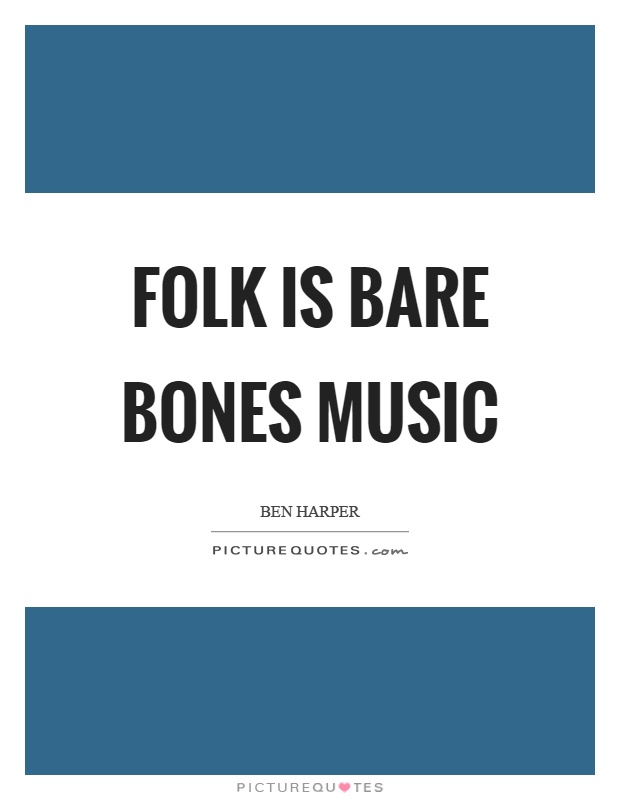 Folk is bare bones music Picture Quote #1