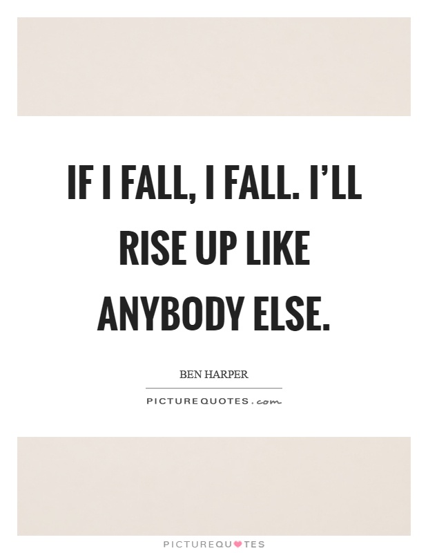 If I fall, I fall. I'll rise up like anybody else Picture Quote #1