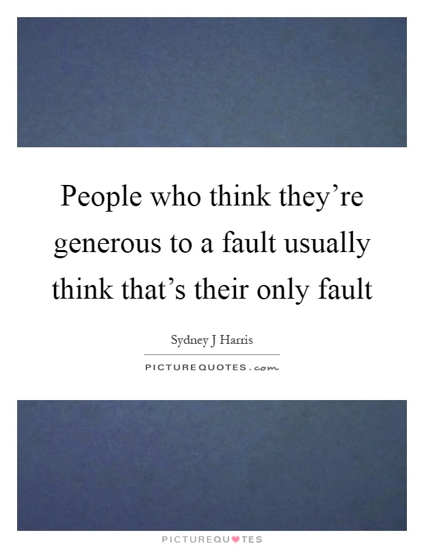 People who think they're generous to a fault usually think that's their only fault Picture Quote #1