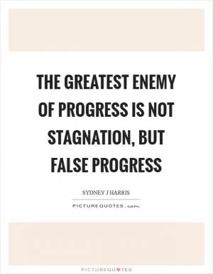 The greatest enemy of progress is not stagnation, but false progress Picture Quote #1