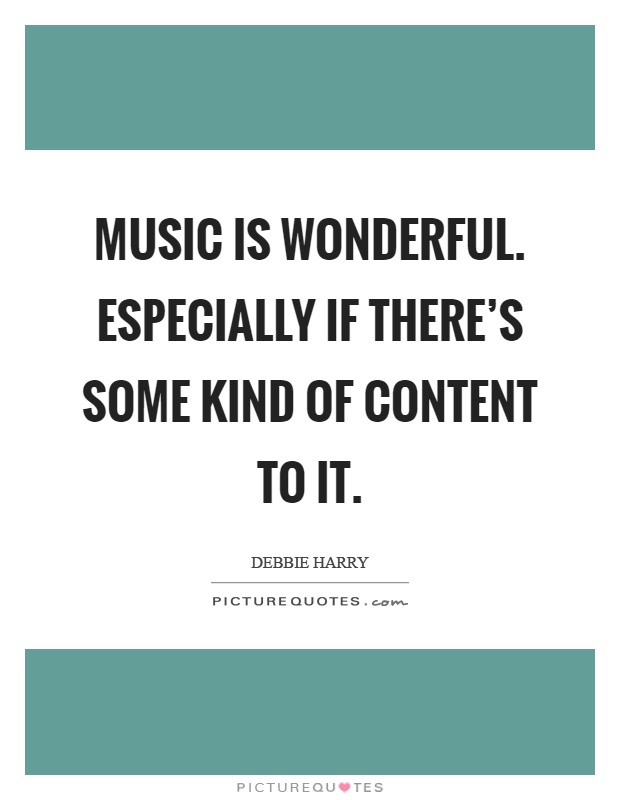 Music is wonderful. Especially if there's some kind of content to it Picture Quote #1