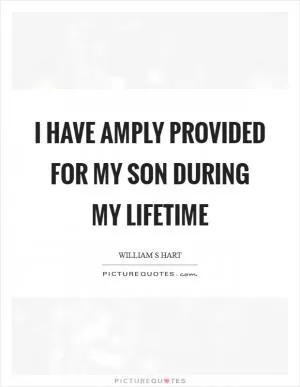 I have amply provided for my son during my lifetime Picture Quote #1
