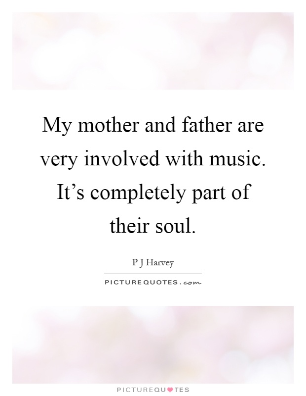 My mother and father are very involved with music. It's completely part of their soul Picture Quote #1