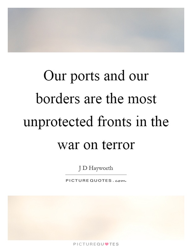 Our ports and our borders are the most unprotected fronts in the war on terror Picture Quote #1