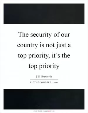 The security of our country is not just a top priority, it’s the top priority Picture Quote #1
