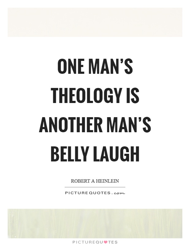 One man's theology is another man's belly laugh Picture Quote #1