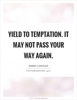 Yield to temptation. It may not pass your way again Picture Quote #1