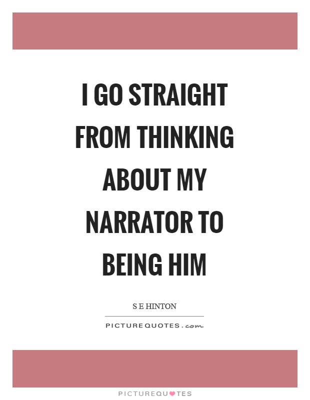 I go straight from thinking about my narrator to being him Picture Quote #1