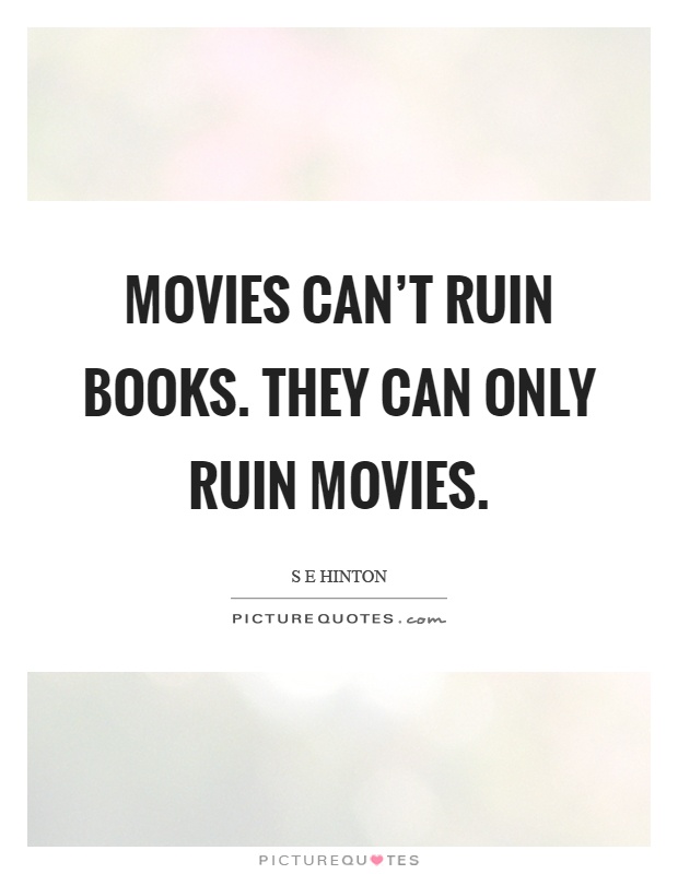 Movies can't ruin books. They can only ruin movies Picture Quote #1