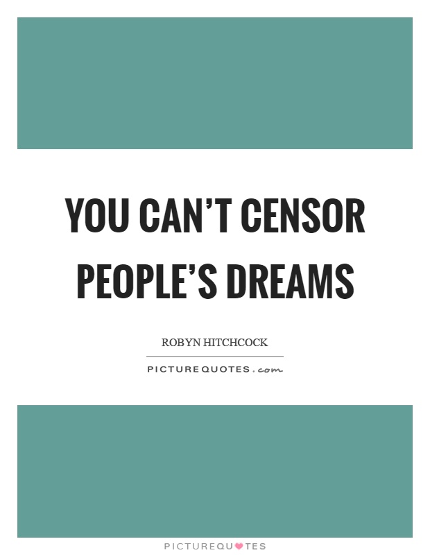 You can't censor people's dreams Picture Quote #1