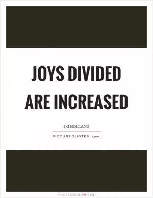 Joys divided are increased Picture Quote #1