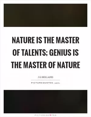 Nature is the master of talents; genius is the master of nature Picture Quote #1