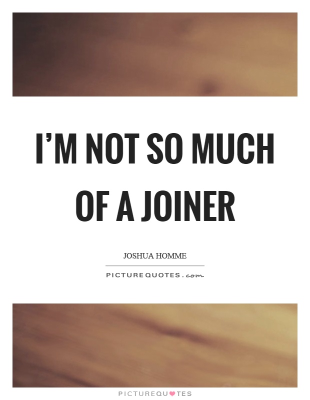 I'm not so much of a joiner Picture Quote #1