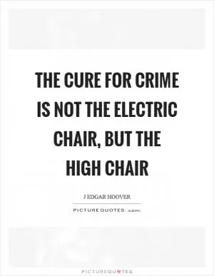 The cure for crime is not the electric chair, but the high chair Picture Quote #1