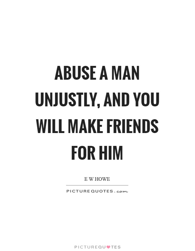 Abuse a man unjustly, and you will make friends for him Picture Quote #1