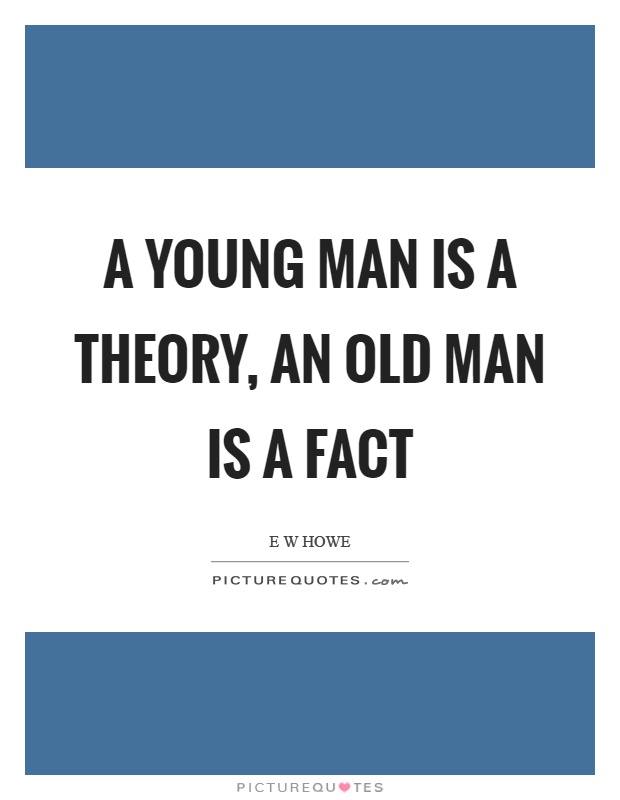 A young man is a theory, an old man is a fact Picture Quote #1