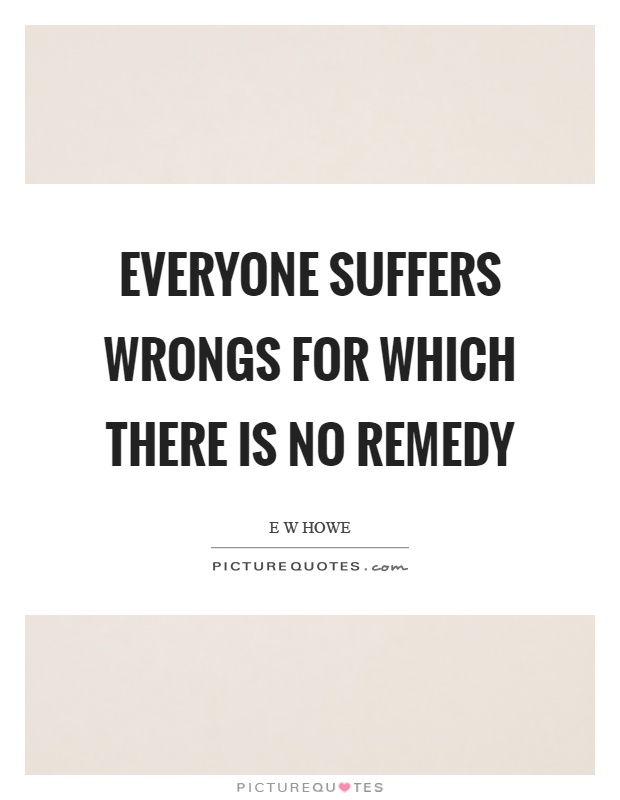 Everyone suffers wrongs for which there is no remedy Picture Quote #1