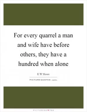 For every quarrel a man and wife have before others, they have a hundred when alone Picture Quote #1