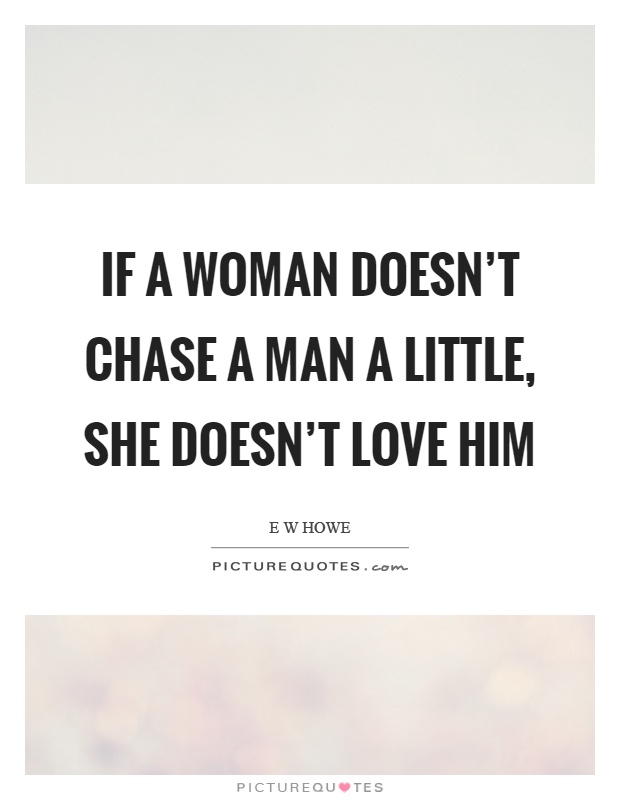 If a woman doesn't chase a man a little, she doesn't love him Picture Quote #1