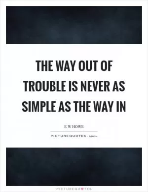 The way out of trouble is never as simple as the way in Picture Quote #1