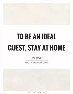 To be an ideal guest, stay at home Picture Quote #1