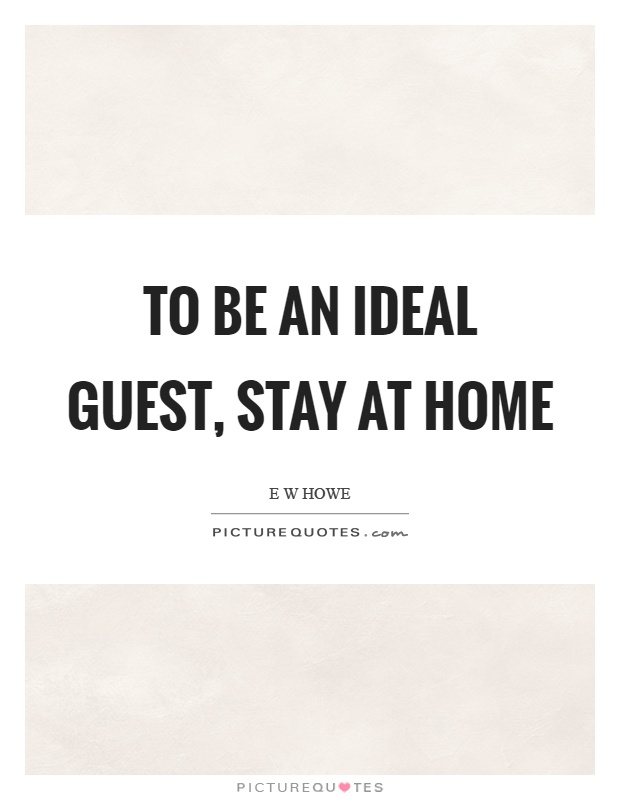 To be an ideal guest, stay at home Picture Quote #1