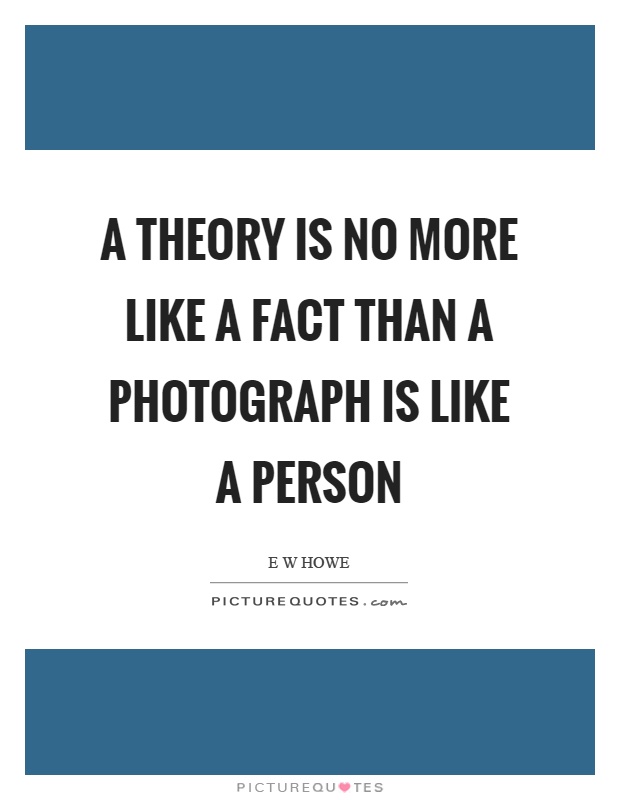A theory is no more like a fact than a photograph is like a person Picture Quote #1