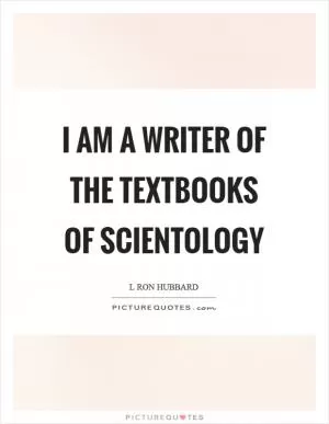 I am a writer of the textbooks of scientology Picture Quote #1