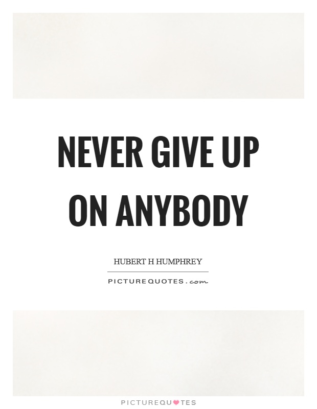 Never give up on anybody Picture Quote #1