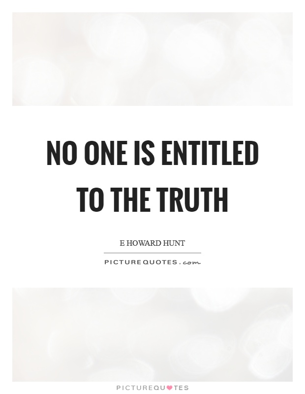 No one is entitled to the truth Picture Quote #1