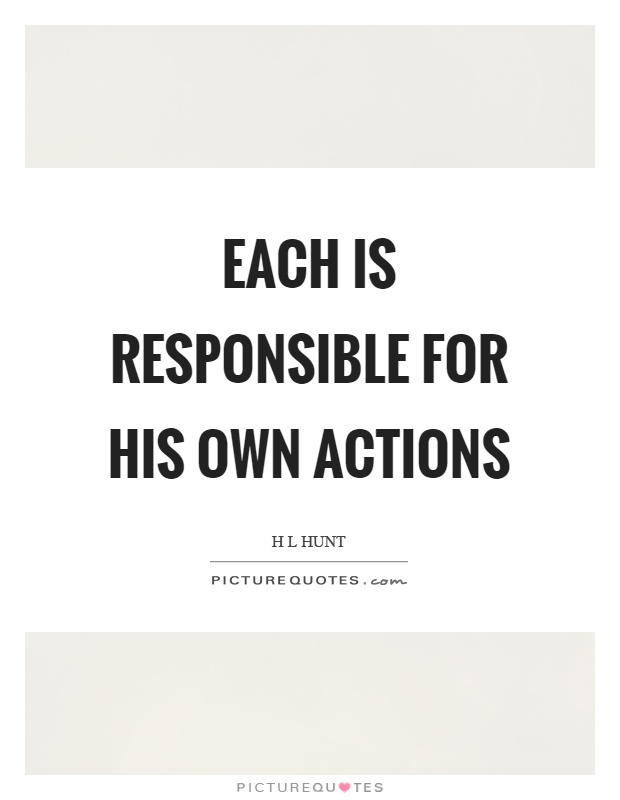 Each is responsible for his own actions Picture Quote #1