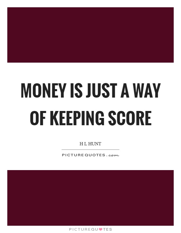 Money is just a way of keeping score Picture Quote #1