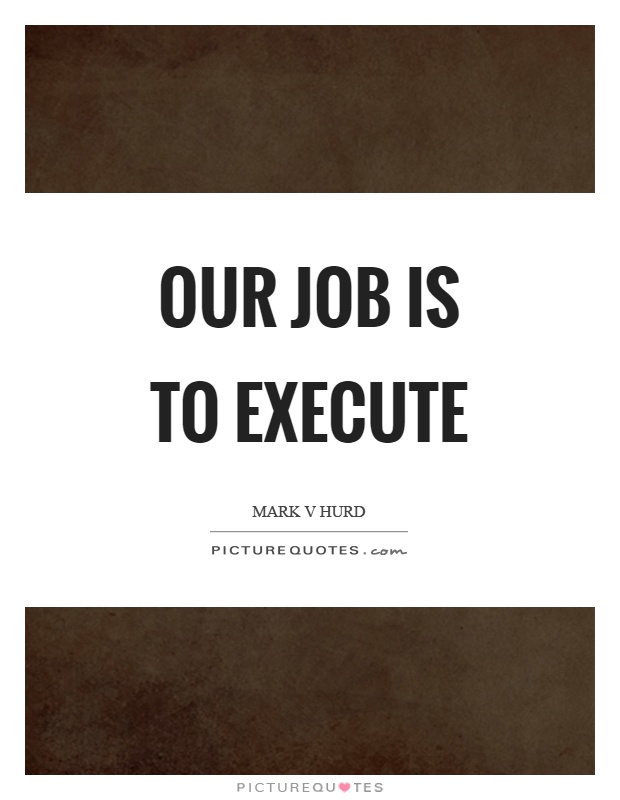 Our job is to execute Picture Quote #1