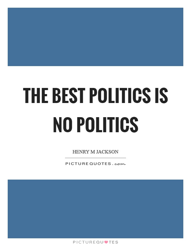The best politics is no politics Picture Quote #1