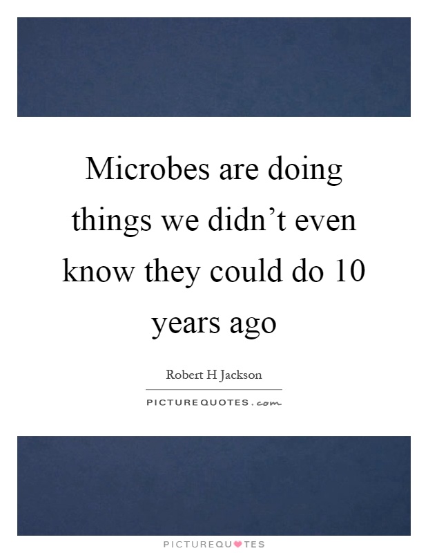 Microbes are doing things we didn't even know they could do 10 years ago Picture Quote #1