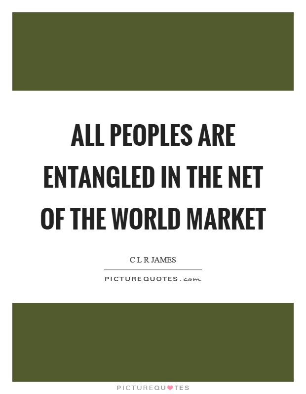 All peoples are entangled in the net of the world market Picture Quote #1