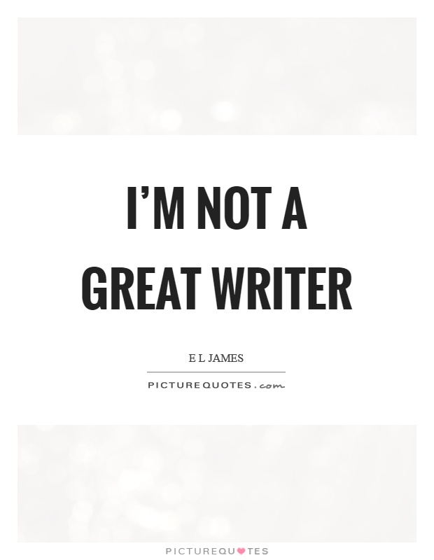 I'm not a great writer Picture Quote #1