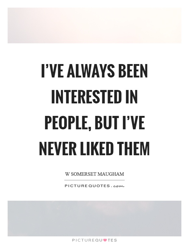 I've always been interested in people, but I've never liked them Picture Quote #1
