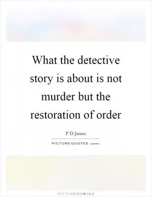 What the detective story is about is not murder but the restoration of order Picture Quote #1