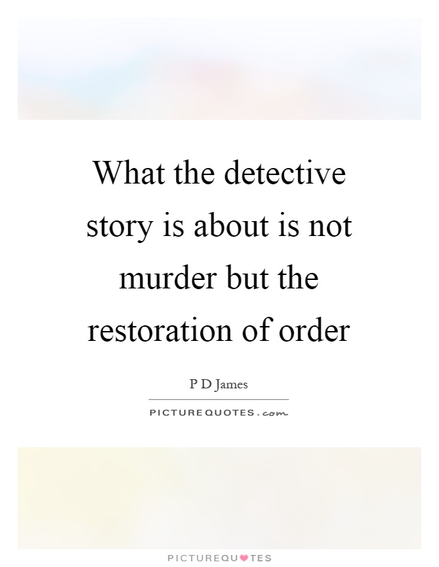 What the detective story is about is not murder but the restoration of order Picture Quote #1