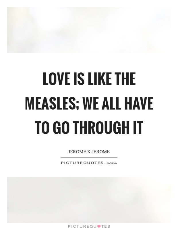 Love is like the measles; we all have to go through it Picture Quote #1