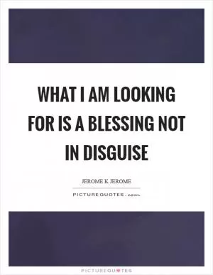 What I am looking for is a blessing not in disguise Picture Quote #1